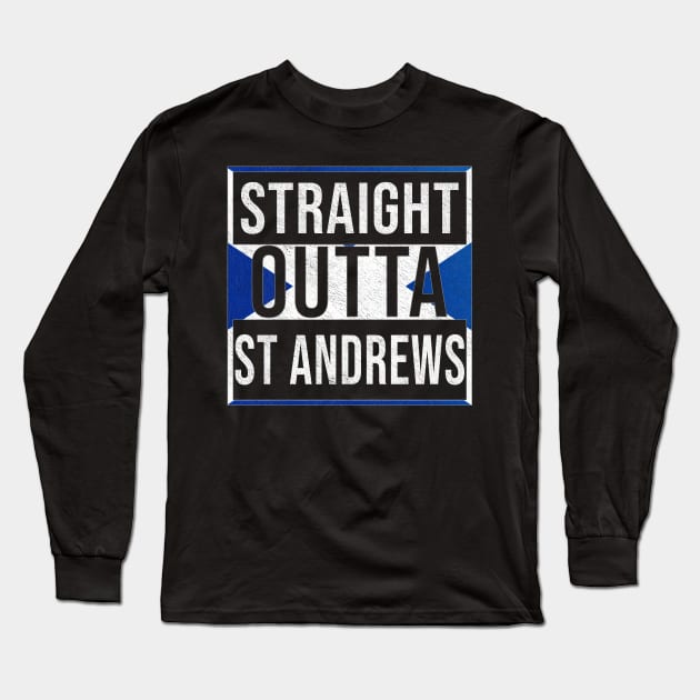 Straight Outta St Andrews - Gift for Scot, Scotsmen, Scotswomen, From St Andrews in Scotland Scottish Long Sleeve T-Shirt by Country Flags